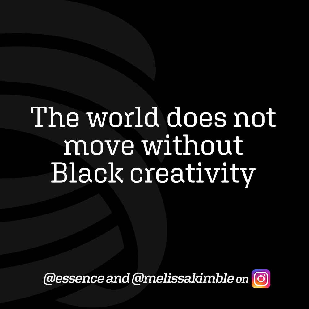The world does not move without Black creativity - @essence @melissakimble