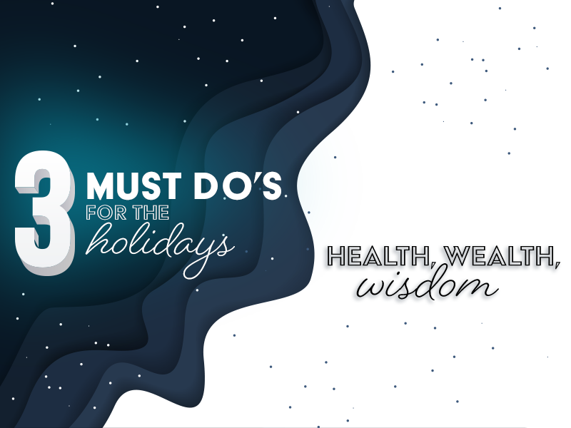 3 must do's for health, wealth, and wisdom.