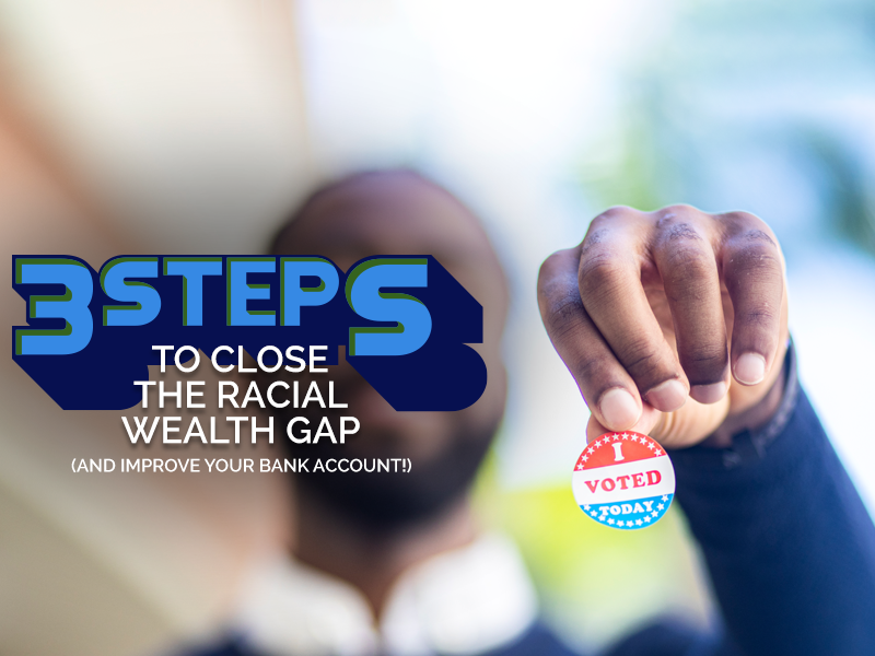3 steps to close the racial wealth gap.
