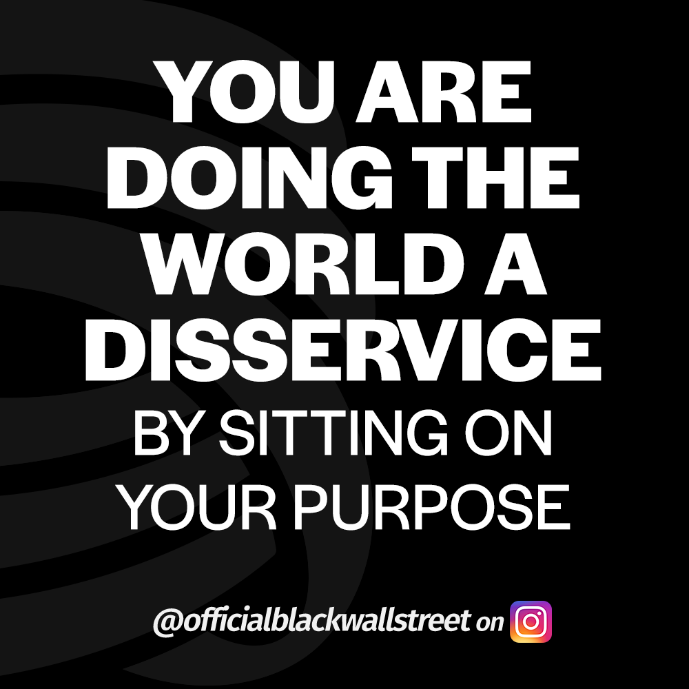 You are doing the world a disservice by sitting on your purpose.