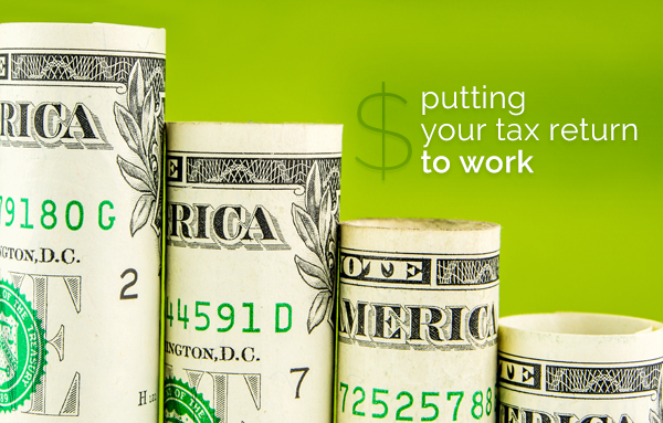 Putting your tax return to work.